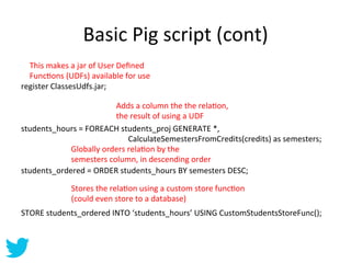 Basic	
  Pig	
  script	
  (cont)	
  
	
  
	
   This	
  makes	
  a	
  jar	
  of	
  User	
  Deﬁned	
  
	
   FuncAons	
  (UDF...