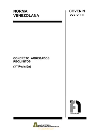 NORMA
VENEZOLANA
CONCRETO. AGREGADOS.
REQUISITOS
(3ra
Revisión)
COVENIN
277:2000
FONDONORMA
 
