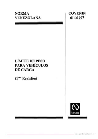 NORMA
VENEZOLANA
LÍMITE DE PESO
PARA VEHÍCULOS
DE CARGA
(1era Revisión)
COVENIN
614:1997
 