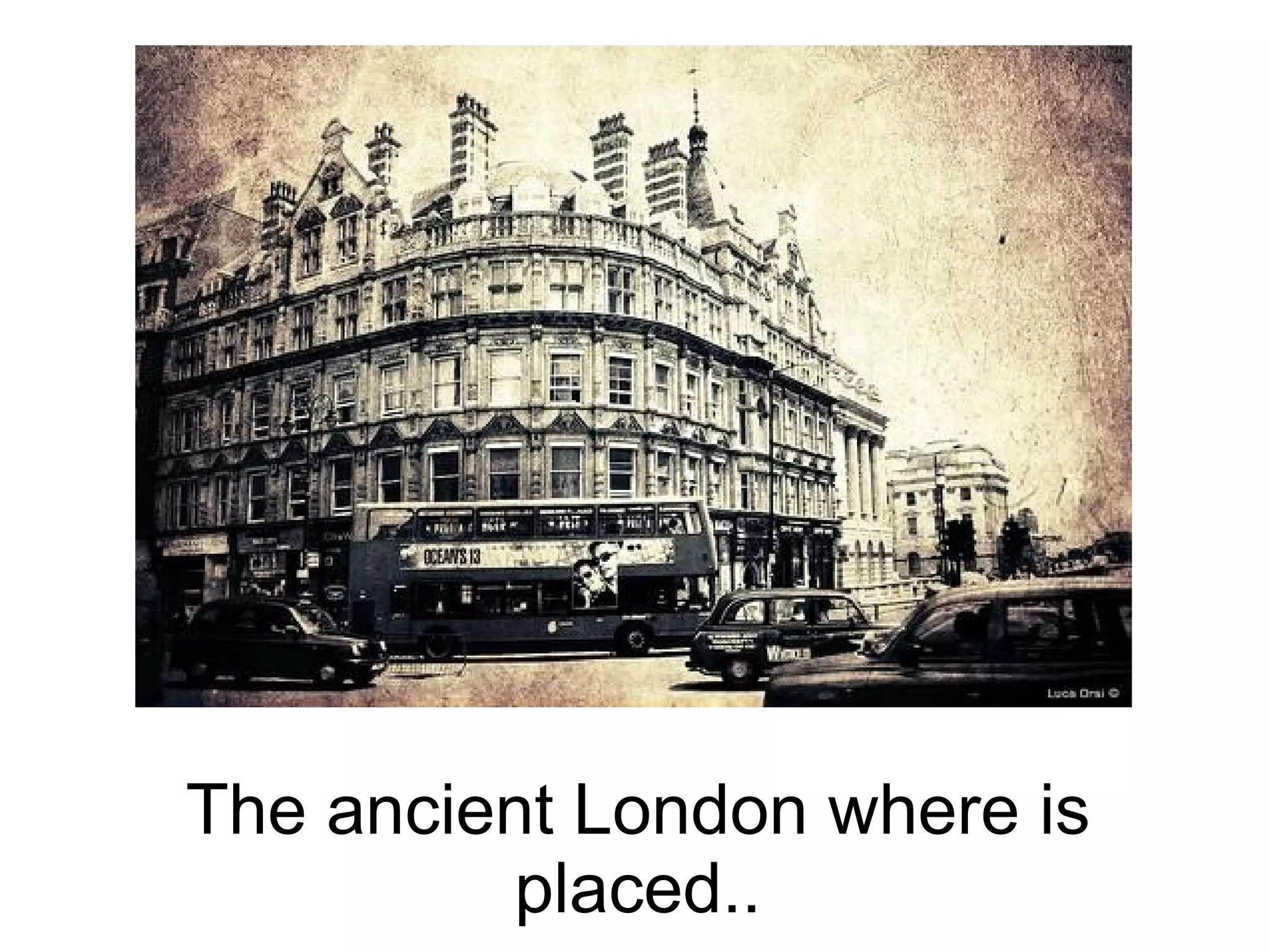 The ancient London where is placed..