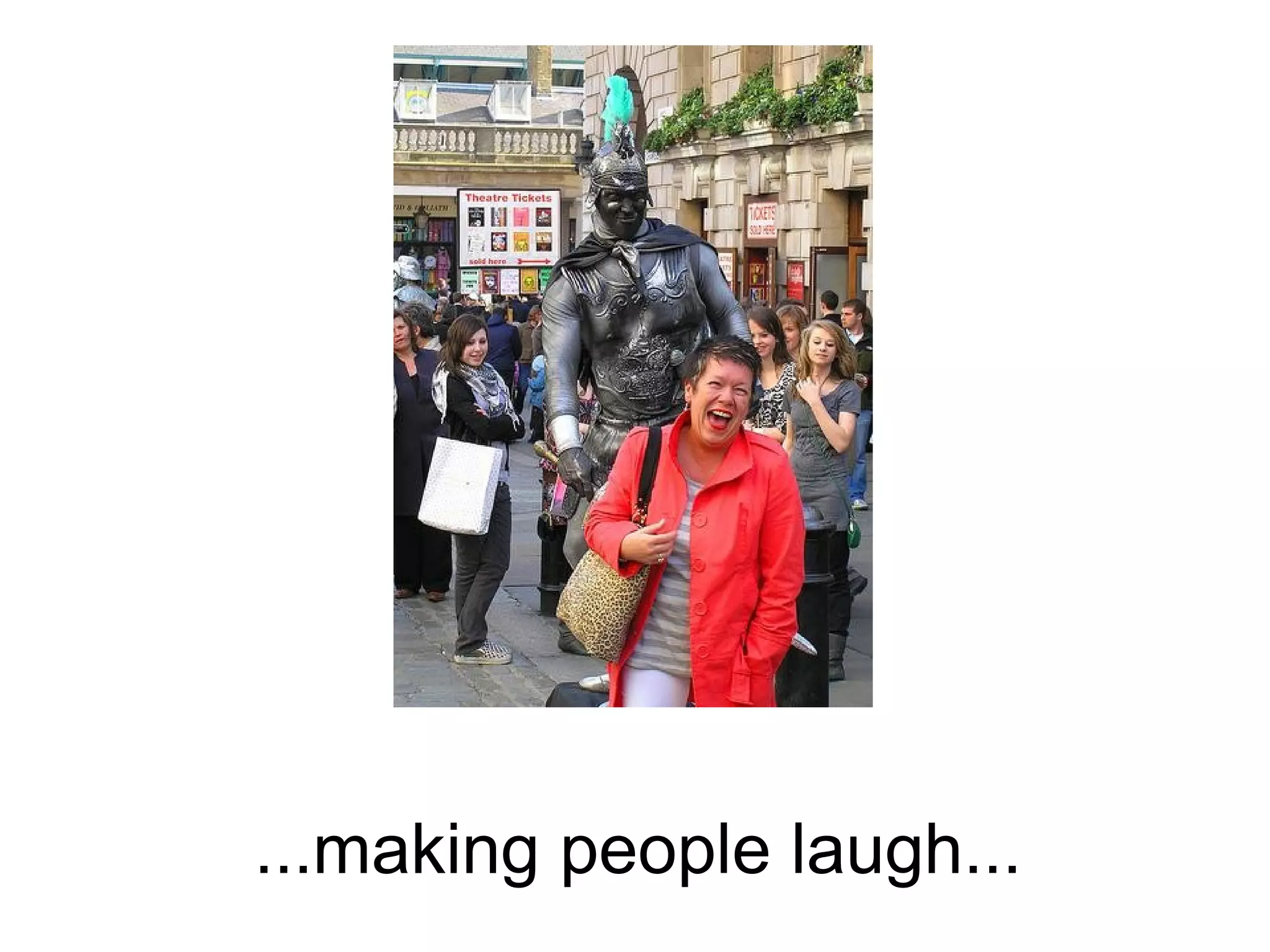 ...making people laugh...
