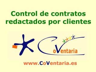 Control de contratos
redactados por clientes




    www.CoVentaria.es
 