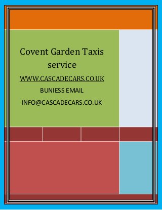 Covent Garden Taxis
service
WWW.CASCADECARS.CO.UK
BUNIESS EMAIL
INFO@CASCADECARS.CO.UK
 