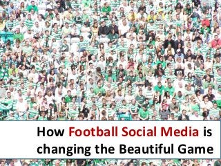 How Football Social Media is
changing the Beautiful Game
 