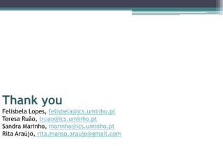 Thank you
Felisbela Lopes, felisbela@ics.uminho.pt
Teresa Ruão, truao@ics.uminho.pt
Sandra Marinho, marinho@ics.uminho.pt
Rita Araújo, rita.manso.araujo@gmail.com
 