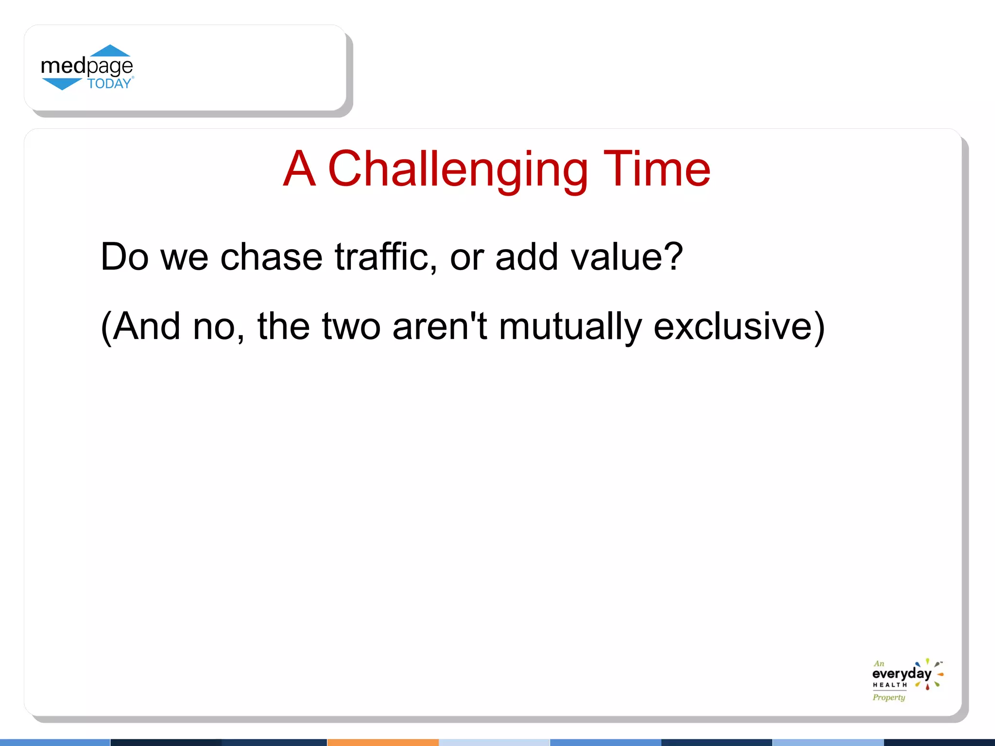 Do we chase traffic, or add value?
(And no, the two aren't mutually exclusive)
A Challenging Time
 