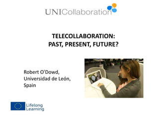 TELECOLLABORATION:
PAST, PRESENT, FUTURE?

Robert O'Dowd,
Universidad de León,
Spain

 