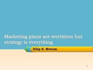 Dilip S. Mutum Marketing plans are worthless but strategy is everything 1 