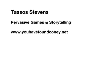 Tassos Stevens Pervasive Games & Storytelling www.youhavefoundconey.net 