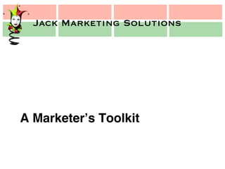 Jack Marketing Solutions
Jack Marketing Solutions
A Marketer’s Toolkit!
 