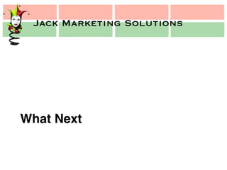 Jack Marketing Solutions
Jack Marketing Solutions
What Next!
 