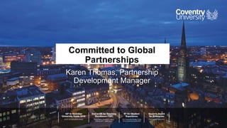 Committed to Global
Partnerships
Karen Thomas, Partnership
Development Manager
 
