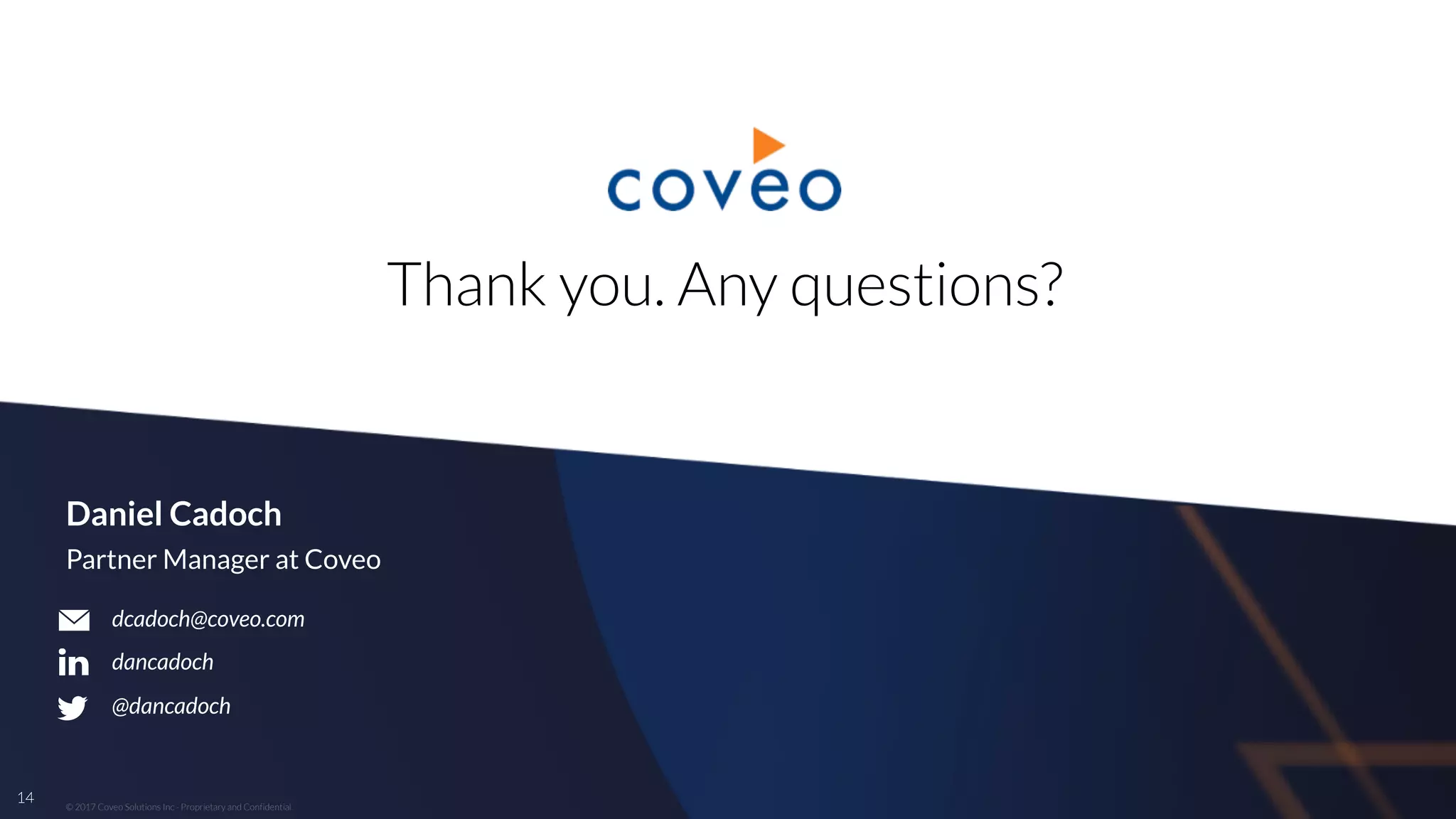 © 2017 Coveo Solutions Inc - Proprietary and Confidential
Daniel Cadoch
Partner Manager at Coveo
dcadoch@coveo.com
dancadoch
@dancadoch
14
Thank you. Any questions?
 