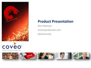 Product Presentation
Wim Nijmeijer
wnijmeijer@coveo.com
(Netherlands)
 