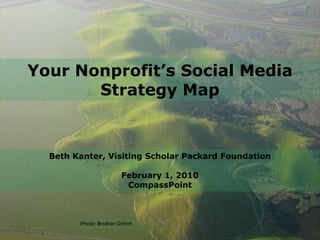 Your Nonprofit’s Social Media Strategy Map Beth Kanter, Visiting Scholar Packard FoundationFebruary 1, 2010CompassPoint Photo: Brother Grimm 