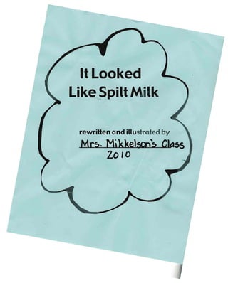 It Looked
Like. ,~pilt Milk
rewritten and illustrated by
, 6S
ZOIO