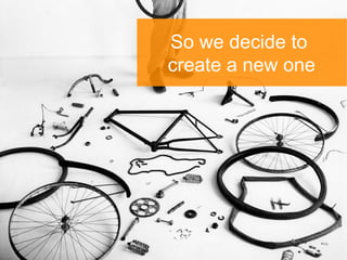 So we decide to
create a new one
 