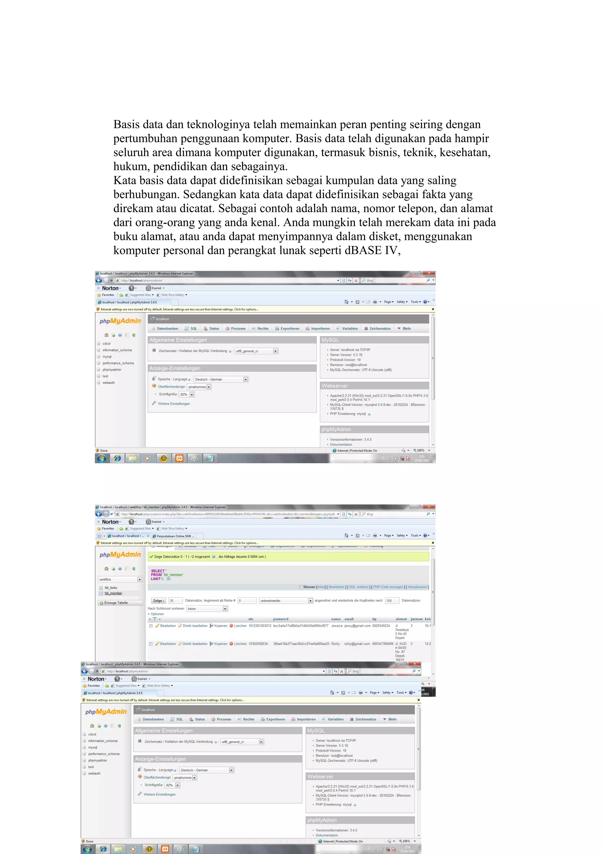 Basis data dan teknologinya telah memainkan peran penting seiring dengan
pertumbuhan penggunaan komputer. Basis data telah digunakan pada hampir
seluruh area dimana komputer digunakan, termasuk bisnis, teknik, kesehatan,
hukum, pendidikan dan sebagainya.
Kata basis data dapat didefinisikan sebagai kumpulan data yang saling
berhubungan. Sedangkan kata data dapat didefinisikan sebagai fakta yang
direkam atau dicatat. Sebagai contoh adalah nama, nomor telepon, dan alamat
dari orang-orang yang anda kenal. Anda mungkin telah merekam data ini pada
buku alamat, atau anda dapat menyimpannya dalam disket, menggunakan
komputer personal dan perangkat lunak seperti dBASE IV,
 