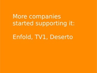 More companies
started supporting it:
Enfold, TV1, Deserto
 