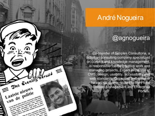 AndréNogueira
@agnogueira
Co-founder of Simples Consultoria, a
Brazilian consulting company specialized
on content and kno...