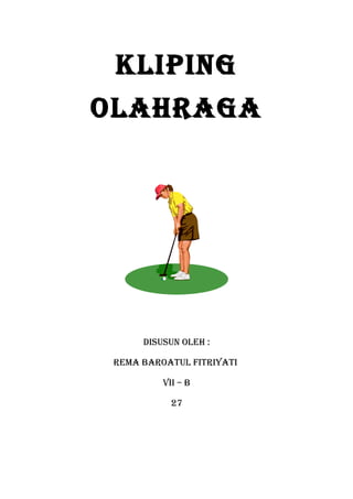 Kliping 
olahraga 
Disusun oleh : 
rema Baroatul Fitriyati 
Vii – B 
27 
 