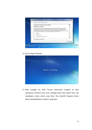 11
14. Proses Segera Dimulai
15. Pada Langkah ini, Klik Custom (advenced) Langkah ini akan
memproses Windows dari awal, sehingga nanti akan seperti baru, dan
menghapus semua sistem yang lama. Jika memilih Upgrade berarti
hanya memperbaharui windows yang lama.
 