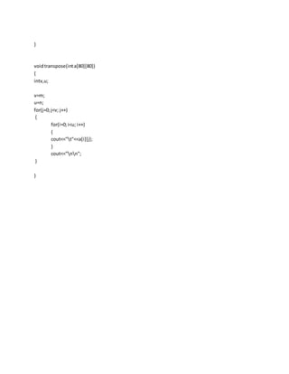 }
voidtranspose(inta[80][80])
{
intv,u;
v=m;
u=n;
for(j=0;j<v; j++)
{
for(i=0;i<u; i++)
{
cout<<"t"<<a[i][j];
}
cout<<"nn";
}
}
 