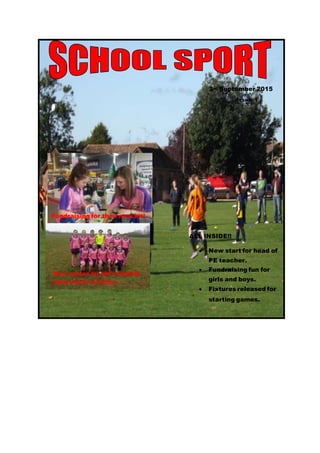 3rd September 2015
Issue 1
New season for girl’s football
team starts at home...
Fundraising for their new kit!
ALL INSIDE!!
 New start for head of
PE teacher.
 Fundraising fun for
girls and boys.
 Fixtures released for
starting games.
 