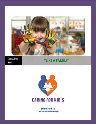 Submitted To
TAHSINA NIMMI KHAN
CARING FOR
KID’S
“LIKE A FAMILY”
 