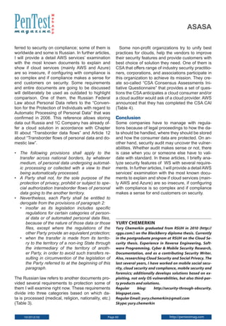 W
e
b
A
p
p

asasa

ferred to security on compliance; some of them is
worldwide and some is Russian. In further articles,
I will provide a detail AWS services’ examination
with the most known documents to explain and
show if cloud services (mainly AWS and Azure)
are so insecure, if configuring with compliance is
so complex and if compliance makes a sense for
end customers on security. Some requirements
and entire documents are going to be discussed
will deliberately be used as outdated to highlight
comparison. One of them, the Russian Federal
Law about Personal Data refers to the “Convention for the Protection of Individuals with regard to
Automatic Processing of Personal Data” that was
confirmed in 2006. This reference allows storing
data out Russia and 1C Company has already offer a cloud solution in accordance with Chapter
III about “Transborder data flows” and Article 12
about “Transborder flows of personal data and domestic law”.
• 	 The following provisions shall apply to the
transfer across national borders, by whatever
medium, of personal data undergoing automatic processing or collected with a view to their
being automatically processed.
• 	 A Party shall not, for the sole purpose of the
protection of privacy, prohibit or subject to special authorization transborder flows of personal
data going to the another territory.
• 	 Nevertheless, each Party shall be entitled to
derogate from the provisions of paragraph 2:
• 	 insofar as its legislation includes specific
regulations for certain categories of personal data or of automated personal data files,
because of the nature of those data or those
files, except where the regulations of the
other Party provide an equivalent protection;
• 	 when the transfer is made from its territory to the territory of a non-ing State through
the intermediary of the territory of another Party, in order to avoid such transfers resulting in circumvention of the legislation of
the Party referred to at the beginning of this
paragraph.
The Russian law refers to another documents provided several requirements to protection some of
them I will examine right now. These requirements
divide into three categories based on which data is processed (medical, religion, nationality, etc.)
(Table 3).
10/2012(10)

Some non-profit organizations try to unify best
practices for clouds, help the vendors to improve
their security features and provide customers with
best choice of solution they need. One of them is
CSA that offers range of industry security practitioners, corporations, and associations participate in
this organization to achieve its mission. They create so-called “CSA Consensus Assessments Initiative Questionnaire” that provides a set of questions the CSA anticipates a cloud consumer and/or
a cloud auditor would ask of a cloud provider. AWS
announced that they has completed the CSA CAI
(Table 4).

Conclusion

Some companies have to manage with regulations because of legal proceedings to how the data should be handled, where they should be stored
and how the consumer data are protected. On another hand, security audit may uncover the vulnerabilities. Whether audit makes sense or not, there
is case when you or someone else have to validate with standard. In these articles, I briefly analyze security features of WS with several requirements. In further articles, I will provide a detail AWS
services' examination with the most known documents to explain and show if cloud services (mainly AWS and Azure) are so insecure, if configuring
with compliance is so complex and if compliance
makes a sense for end customers on security.

Yury Chemerkin

Yury Chemerkin graduated from RSUH in 2010 (http://
rggu.com/) on the BlackBerry diploma thesis. Currently
in the postgraduate program at RSUH on the Cloud Security thesis. Experience in Reverse Engineering, Software Programming, Cyber & Mobile Security Research,
Documentation, and as a contributing Security Writer.
Also, researching Cloud Security and Social Privacy. The
last several years, I have worked on mobile social security, cloud security and compliance, mobile security and
forensics; additionally develops solutions based on exploiting, not only OS vulnerabilities, but also third-party products and solutions.
Regular
blog:
http://security-through-obscurity.
blogspot.com.
Regular Email: yury.chemerkin@gmail.com
Skype: yury.chemerkin

Page 60

http://pentestmag.com

 