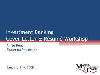 Investment Banking Cover Letter & Résumé Workshop Annie Deng Ekaterina Petrovitch January 11 th , 2008 