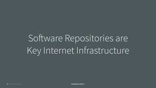 © 2018 NodeSource
Software Repositories are
Key Internet Infrastructure
13
 