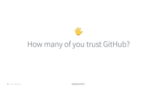 © 2018 NodeSource14
How many of you trust GitHub?
🖐
 