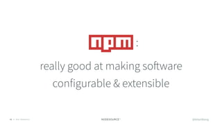 © 2018 NodeSource21
really good at making software
configurable & extensible
:
@bitandbang
 