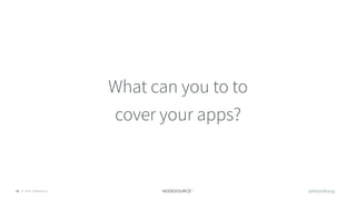 © 2018 NodeSource22
What can you to to
cover your apps?
@bitandbang
 