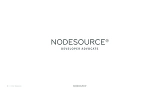 © 2018 NodeSource3
DEVELOPER ADVO CATE
 