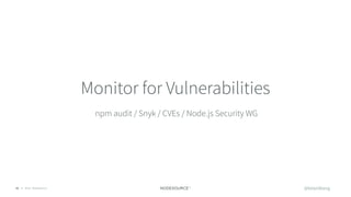 © 2018 NodeSource31
Monitor for Vulnerabilities
npm audit / Snyk / CVEs / Node.js Security WG
@bitandbang
 