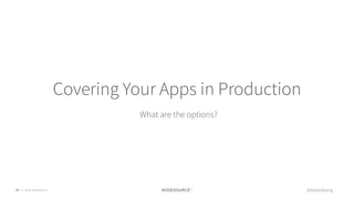 © 2018 NodeSource37
Covering Your Apps in Production
What are the options?
@bitandbang
 