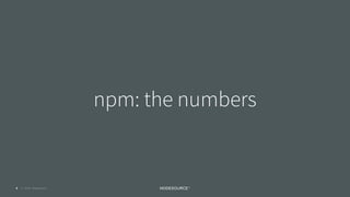 © 2018 NodeSource
npm: the numbers
6
 