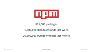 © 2018 NodeSource7
26,500,000,000 downloads last month
@bitandbang
815,000 packages
6,500,000,000 downloads last week
 