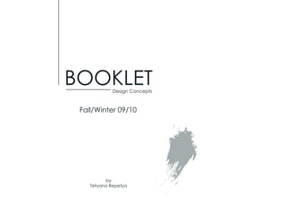 Fall/Winter 09/10
by
Tetyana Repetya
Design Concepts
BOOKLET
 