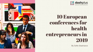 By Sofie Staelraeve
10 European
conferences for
health
entrepreneurs in
2019
 