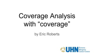 Coverage Analysis
with “coverage”
by Eric Roberts
 