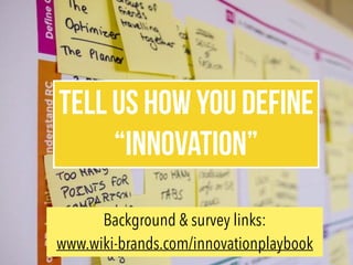 TELL US HOW YOU DEFINE
“INNOVATION”
Background & survey links:
www.wiki-brands.com/innovationplaybook
 
