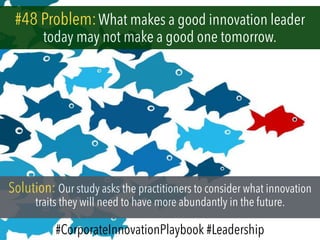 #48 Problem:What makes a good innovation leader
today may not make a good one tomorrow.
Solution: Our study asks the pract...