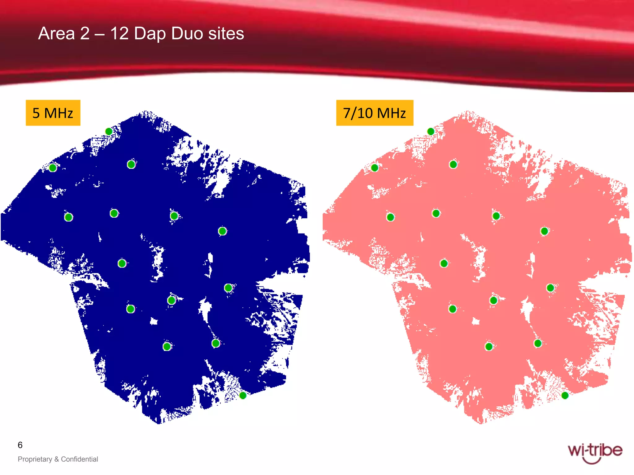 6
Proprietary & Confidential
Area 2 – 12 Dap Duo sites
5 MHz 7/10 MHz
 