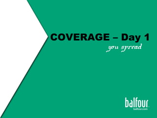 COVERAGE – Day 1
you spread
 