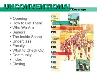 UNCONVENTIONALUNCONVENTIONALCoverage
• Opening
• How to Get There
• Who We Are
• Seniors
• The Inside Scoop
• Underclass
• Faculty
• What to Check Out
• Community
• Index
• Closing
 
