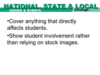 •Cover anything that directly
affects students.
•Show student involvement rather
than relying on stock images.
NATIONAL, STATE & LOCALNATIONAL, STATE & LOCALCoverageISSUES & EVENTS
 