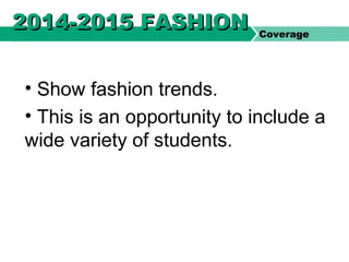 • Show fashion trends.
• This is an opportunity to include a
wide variety of students.
2014-2015 FASHION2014-2015 FASHION Coverage
 